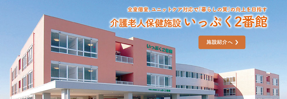 介護老人保健施設いっぷく2番館　全室個室、ユニットケア対応で「暮らしの質」の向上を目指す